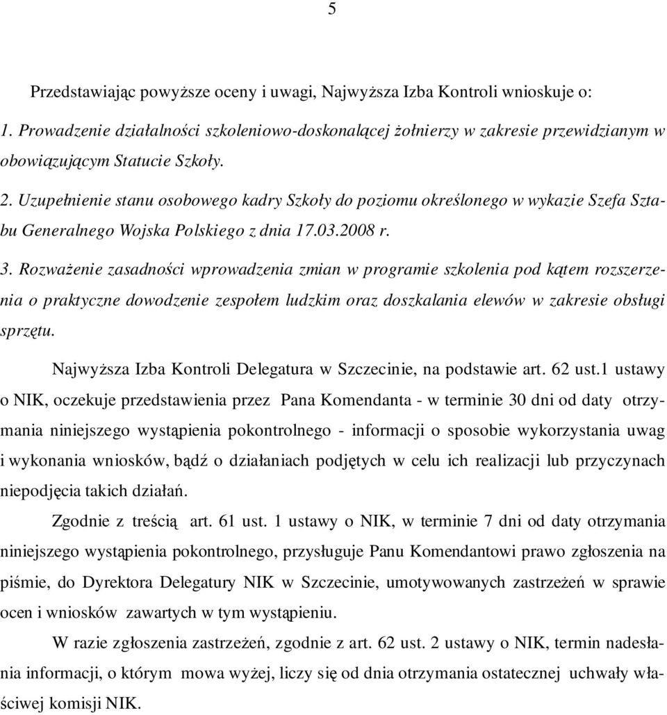 RozwaŜenie zasadności wprowadzenia zmian w programie szkolenia pod kątem rozszerzenia o praktyczne dowodzenie zespołem ludzkim oraz doszkalania elewów w zakresie obsługi sprzętu.