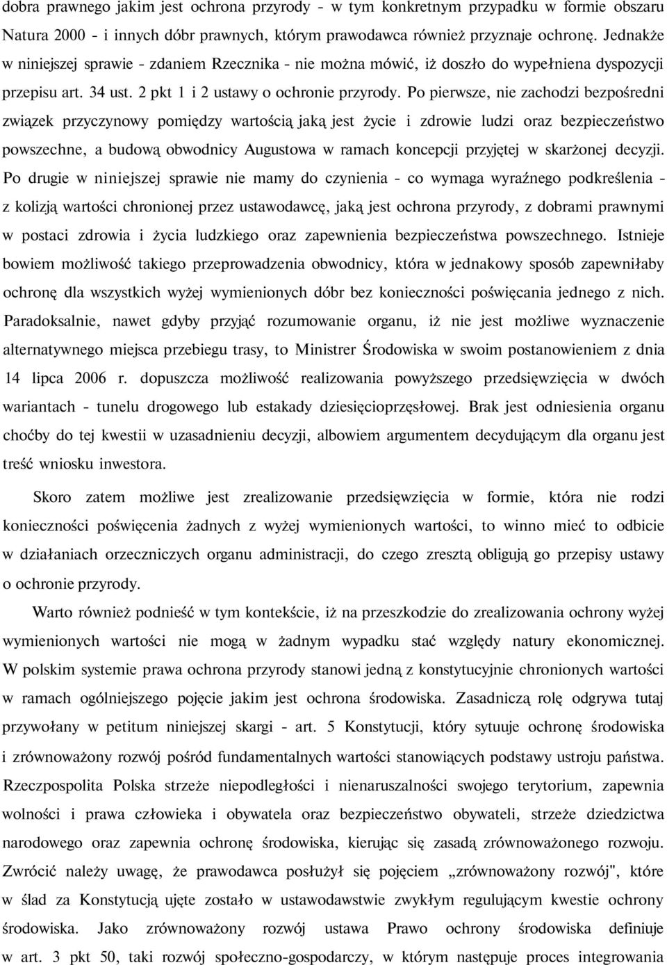 Po pierwsze, nie zachodzi bezpośredni związek przyczynowy pomiędzy wartością jaką jest życie i zdrowie ludzi oraz bezpieczeństwo powszechne, a budową obwodnicy Augustowa w ramach koncepcji przyjętej
