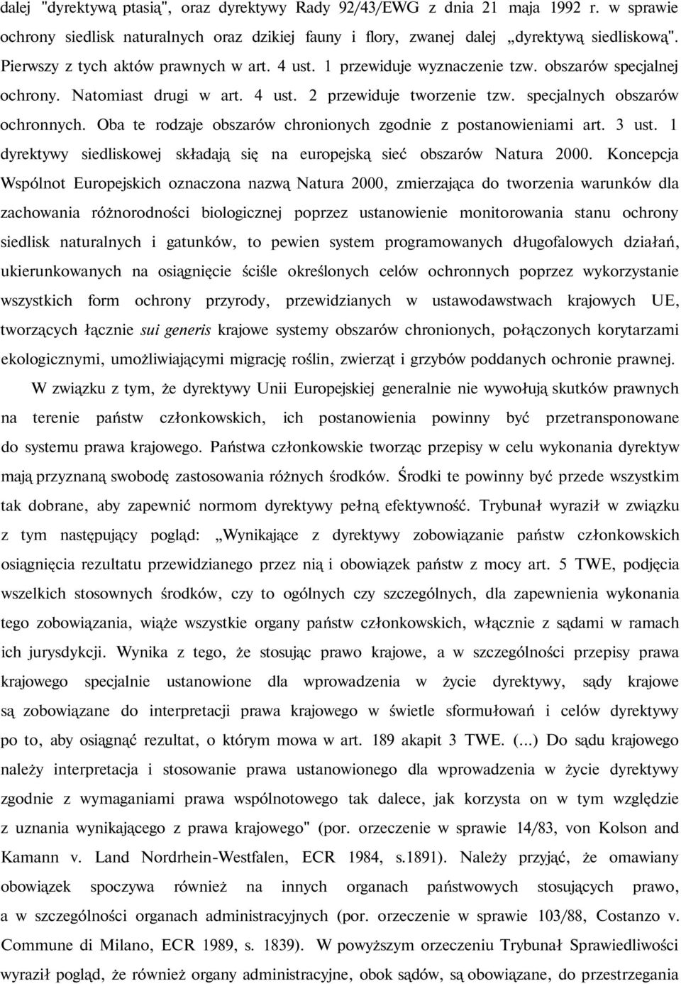 Oba te rodzaje obszarów chronionych zgodnie z postanowieniami art. 3 ust. 1 dyrektywy siedliskowej składają się na europejską sieć obszarów Natura 2000.