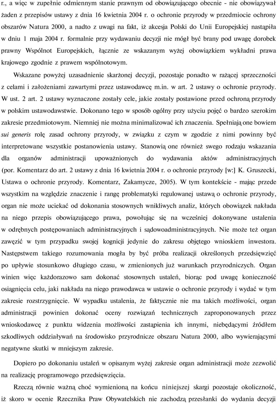 formalnie przy wydawaniu decyzji nie mógł być brany pod uwagę dorobek prawny Wspólnot Europejskich, łącznie ze wskazanym wyżej obowiązkiem wykładni prawa krajowego zgodnie z prawem wspólnotowym.