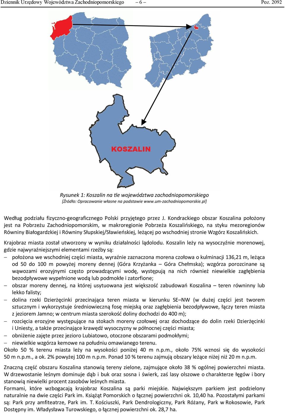 Kondrackiego obszar Koszalina położony jest na Pobrzeżu Zachodniopomorskim, w makroregionie Pobrzeża Koszalińskiego, na styku mezoregionów Równiny Białogardzkiej i Równiny Słupskiej/Sławieńskiej,