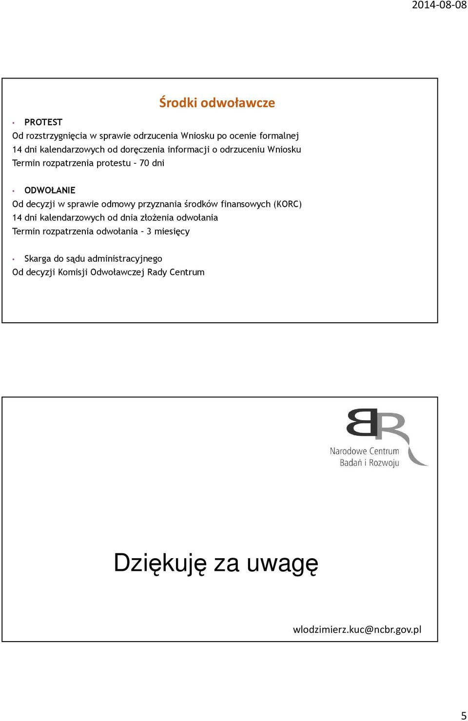 przyznania środków finansowych (KORC) 14 dni kalendarzowych od dnia złożenia odwołania Termin rozpatrzenia odwołania 3