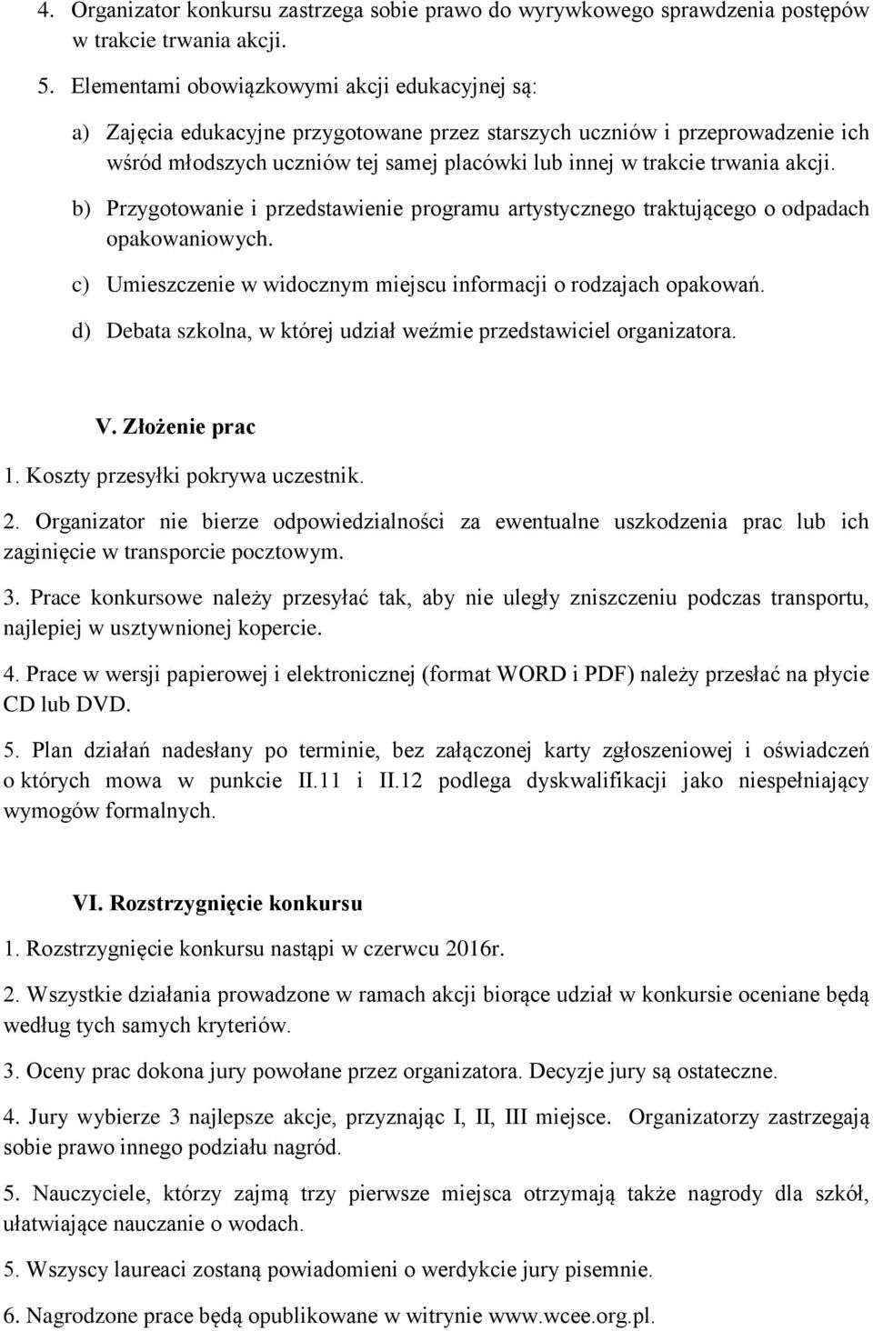 akcji. b) Przygotowanie i przedstawienie programu artystycznego traktującego o odpadach opakowaniowych. c) Umieszczenie w widocznym miejscu informacji o rodzajach opakowań.