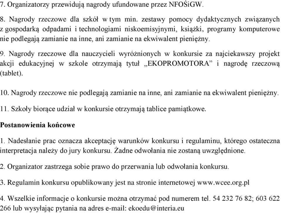 Nagrody rzeczowe dla nauczycieli wyróżnionych w konkursie za najciekawszy projekt akcji edukacyjnej w szkole otrzymają tytuł EKOPROMOTORA i nagrodę rzeczową (tablet). 10.