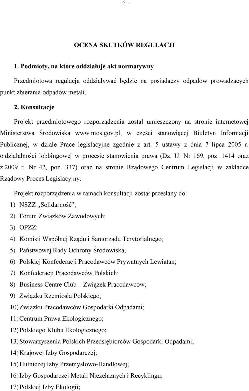 pl, w części stanowiącej Biuletyn Informacji Publicznej, w dziale Prace legislacyjne zgodnie z art. 5 ustawy z dnia 7 lipca 2005 r. o działalności lobbingowej w procesie stanowienia prawa (Dz. U.