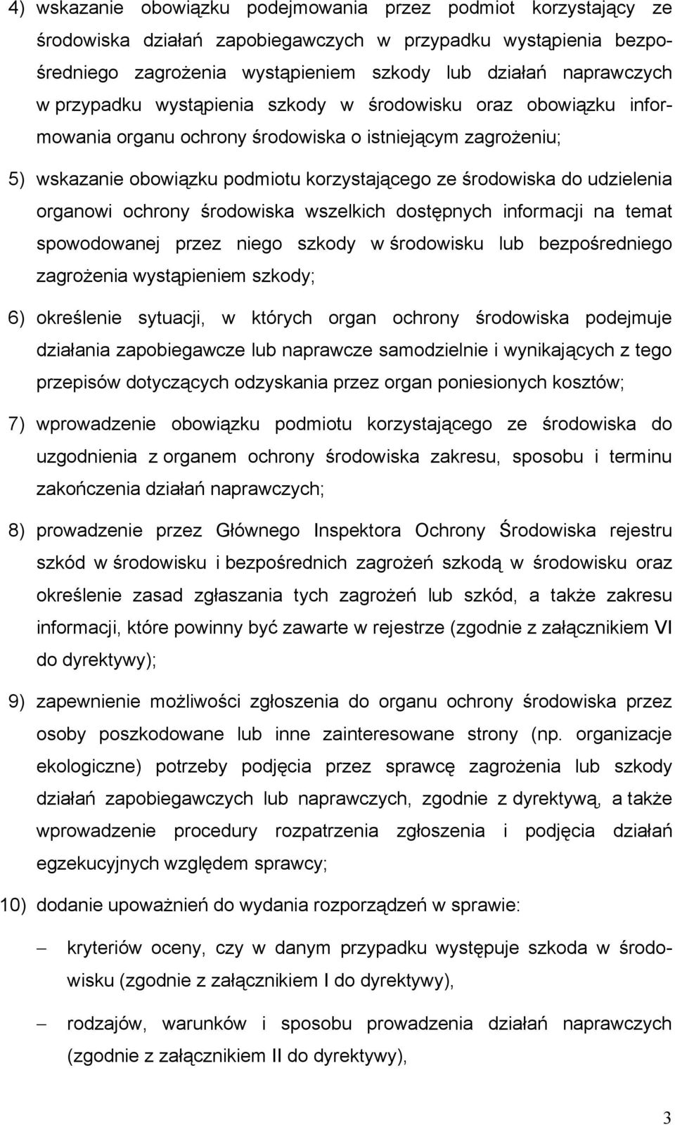 organowi ochrony środowiska wszelkich dostępnych informacji na temat spowodowanej przez niego szkody w środowisku lub bezpośredniego zagrożenia wystąpieniem szkody; 6) określenie sytuacji, w których