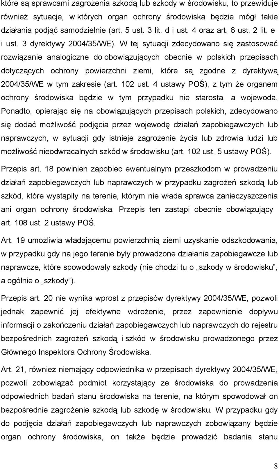 W tej sytuacji zdecydowano się zastosować rozwiązanie analogiczne do obowiązujących obecnie w polskich przepisach dotyczących ochrony powierzchni ziemi, które są zgodne z dyrektywą 2004/35/WE w tym