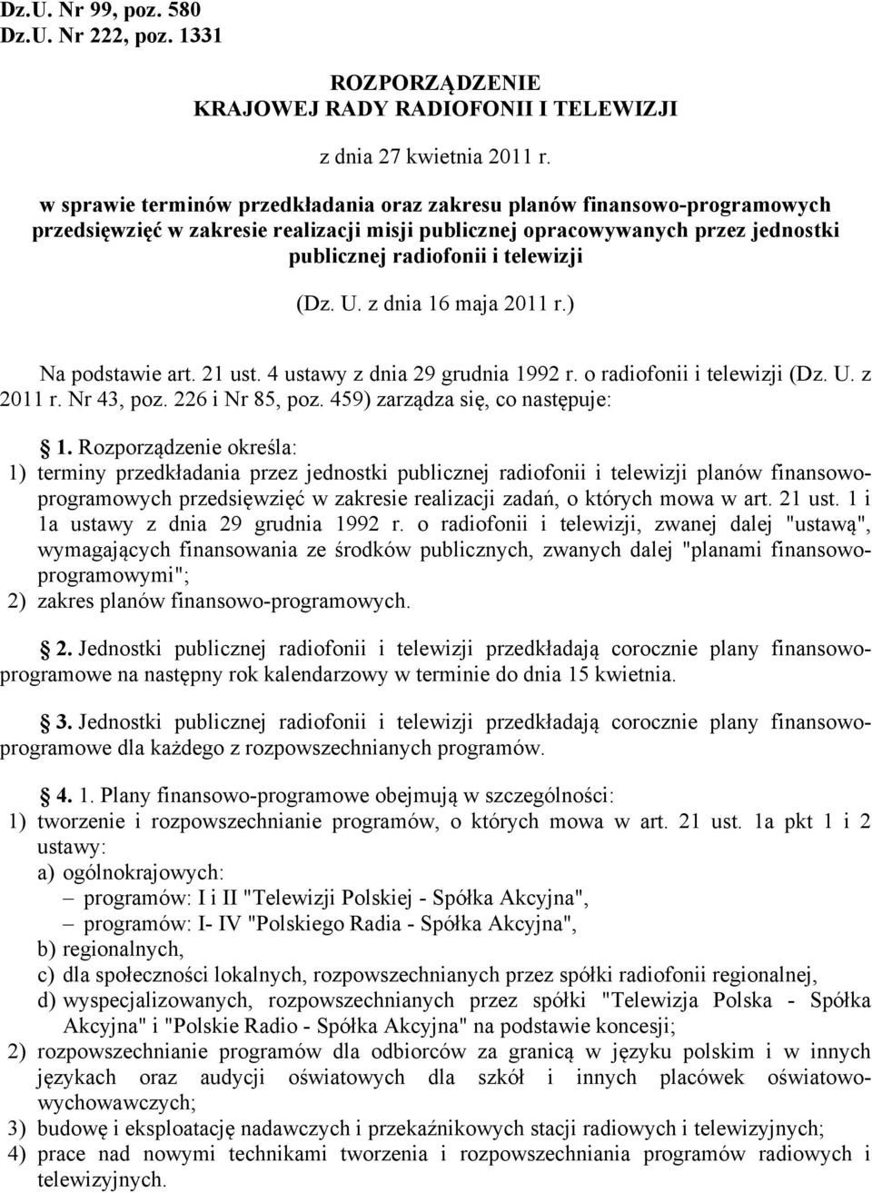 U. z dnia 16 maja 2011 r.) Na podstawie art. 21 ust. 4 ustawy z dnia 29 grudnia 1992 r. o radiofonii i telewizji (Dz. U. z 2011 r. Nr 43, poz. 226 i Nr 85, poz. 459) zarządza się, co następuje: 1.