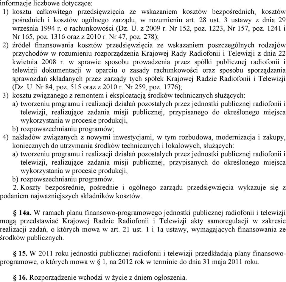 278); 2) źródeł finansowania kosztów przedsięwzięcia ze wskazaniem poszczególnych rodzajów przychodów w rozumieniu rozporządzenia Krajowej Rady Radiofonii i Telewizji z dnia 22 kwietnia 2008 r.