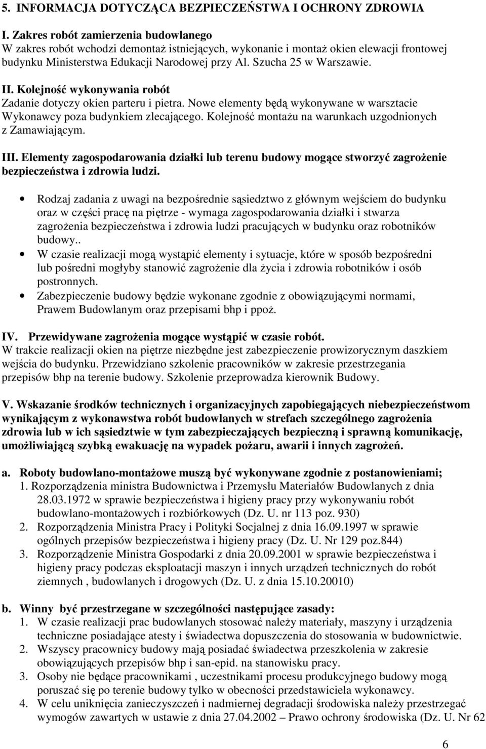 II. Kolejność wykonywania robót Zadanie dotyczy okien parteru i pietra. Nowe elementy będą wykonywane w warsztacie Wykonawcy poza budynkiem zlecającego.