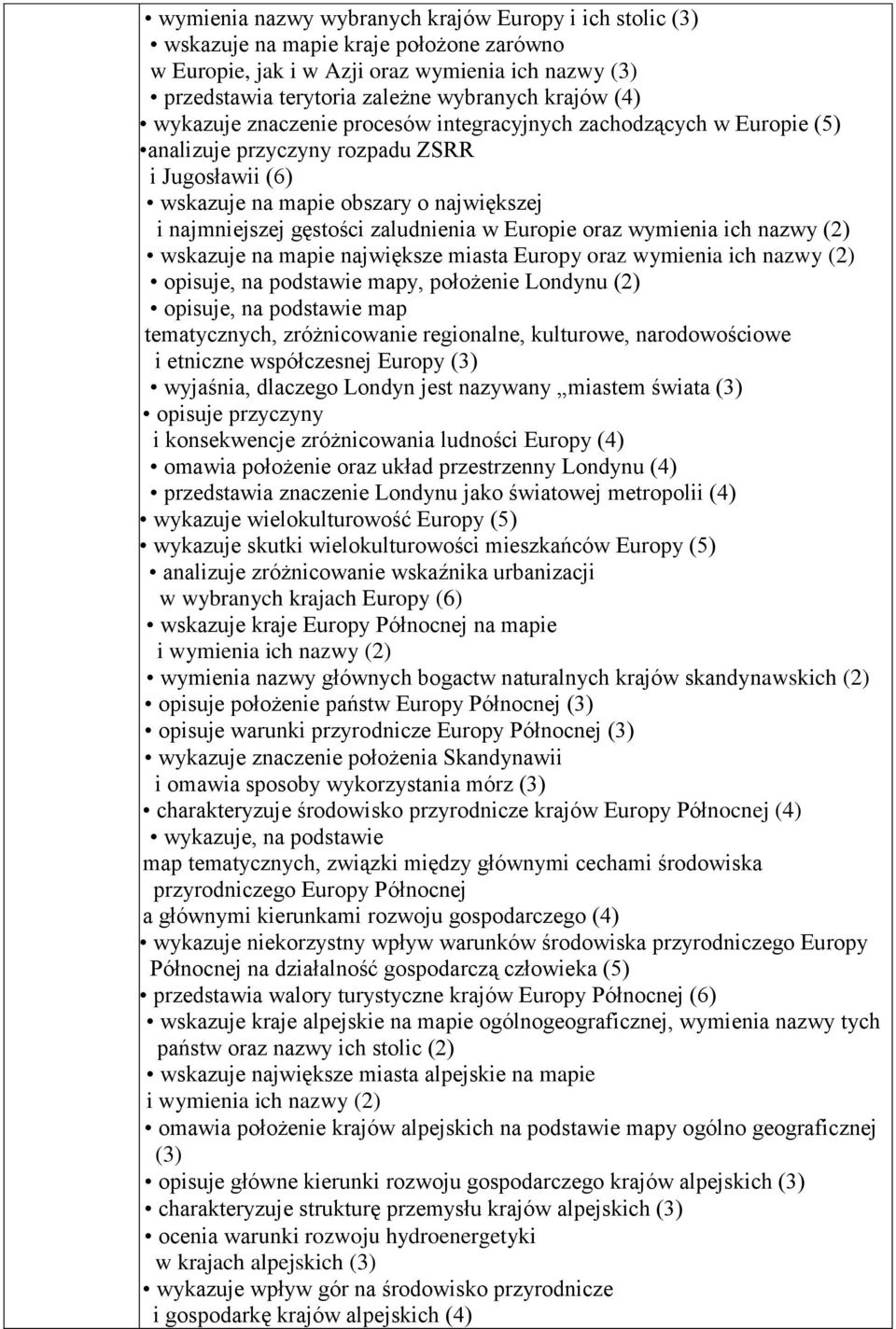 Europie oraz wymienia ich nazwy (2) wskazuje na mapie największe miasta Europy oraz wymienia ich nazwy (2) opisuje, na podstawie mapy, położenie Londynu (2) opisuje, na podstawie map tematycznych,