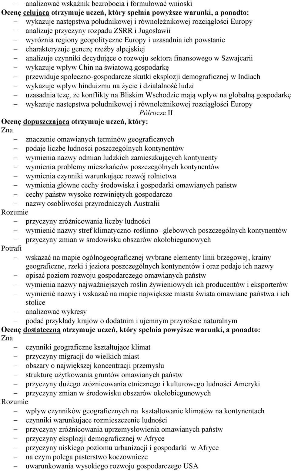 finansowego w Szwajcarii wykazuje wpływ Chin na światową gospodarkę przewiduje społeczno-gospodarcze skutki eksplozji demograficznej w Indiach wykazuje wpływ hinduizmu na życie i działalność ludzi