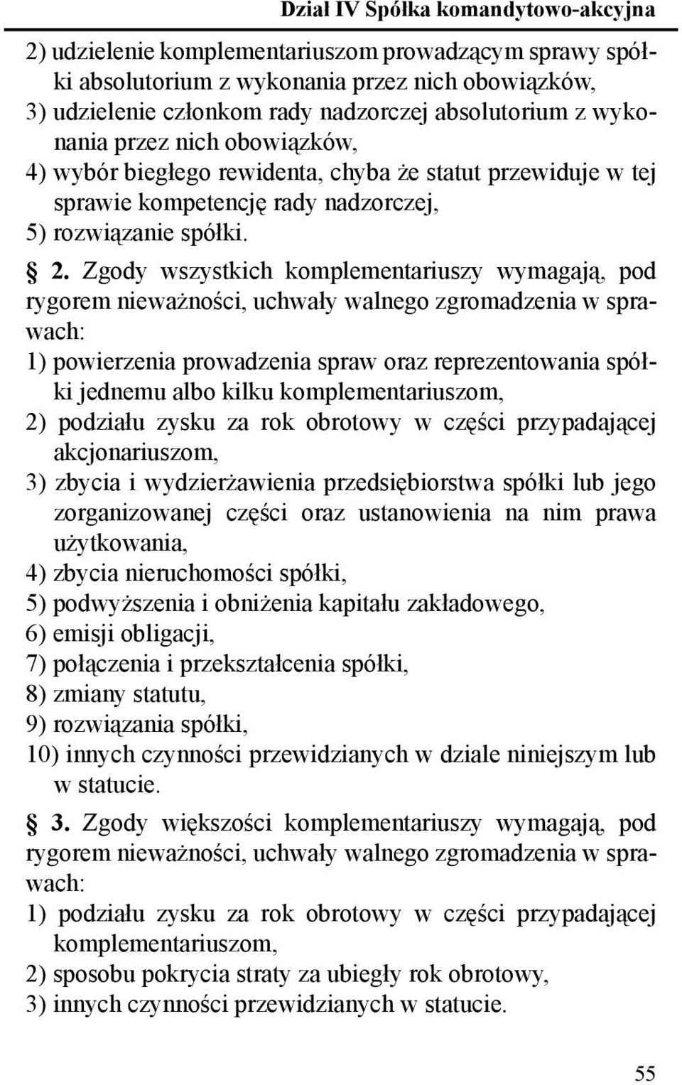 Zgody wszystkich komplementariuszy wymagają, pod rygorem nieważności, uchwały walnego zgromadzenia w sprawach: 1) powierzenia prowadzenia spraw oraz reprezentowania spółki jednemu albo kilku