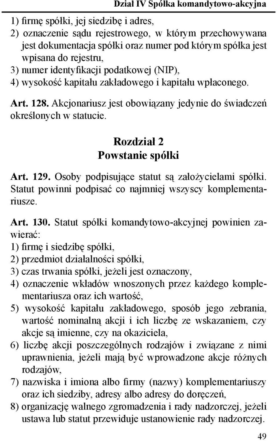 Rozdział 2 Powstanie spółki Art. 129. Osoby podpisujące statut są założycielami spółki. Sta tut powinni podpisać co najmniej wszyscy komplementariusze. Art. 130.