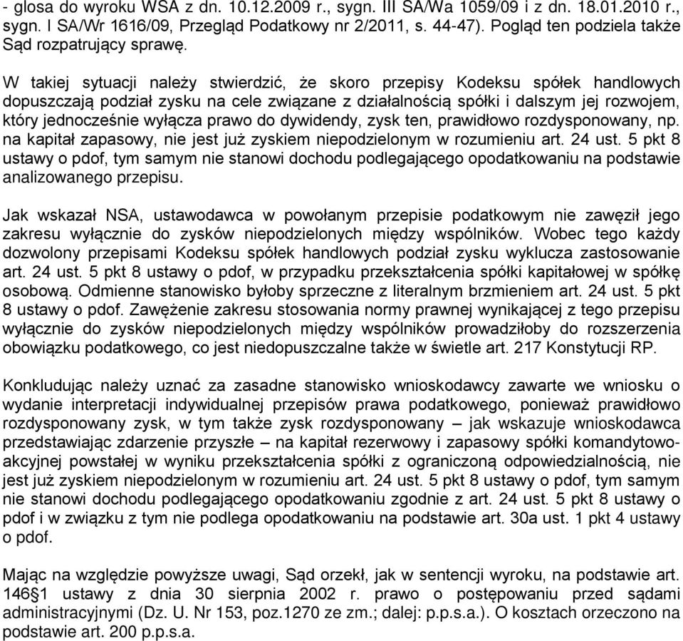 W takiej sytuacji należy stwierdzić, że skoro przepisy Kodeksu spółek handlowych dopuszczają podział zysku na cele związane z działalnością spółki i dalszym jej rozwojem, który jednocześnie wyłącza