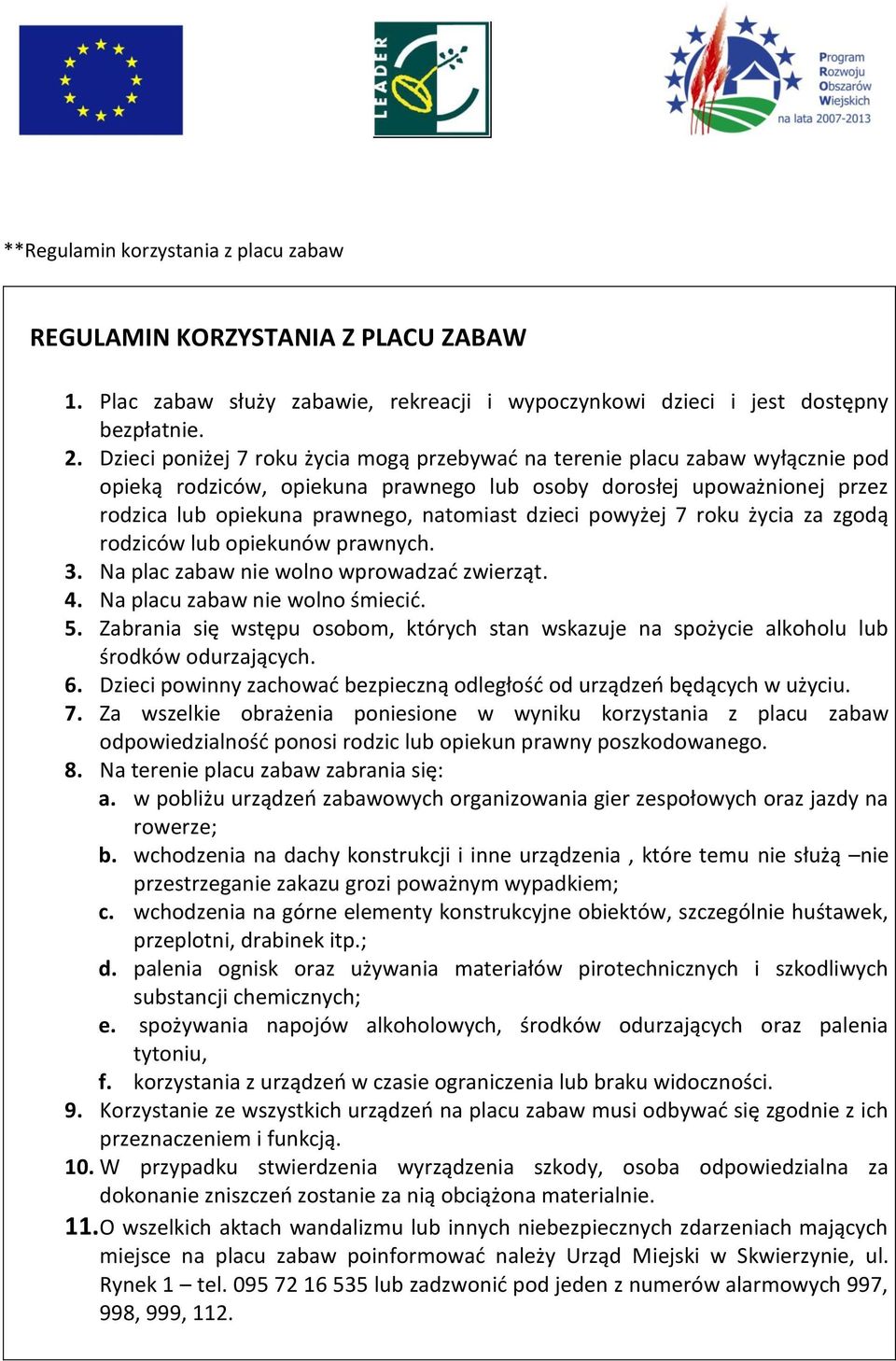 dzieci powyżej 7 roku życia za zgodą rodziców lub opiekunów prawnych. 3. Na plac zabaw nie wolno wprowadzać zwierząt. 4. Na placu zabaw nie wolno śmiecić. 5.