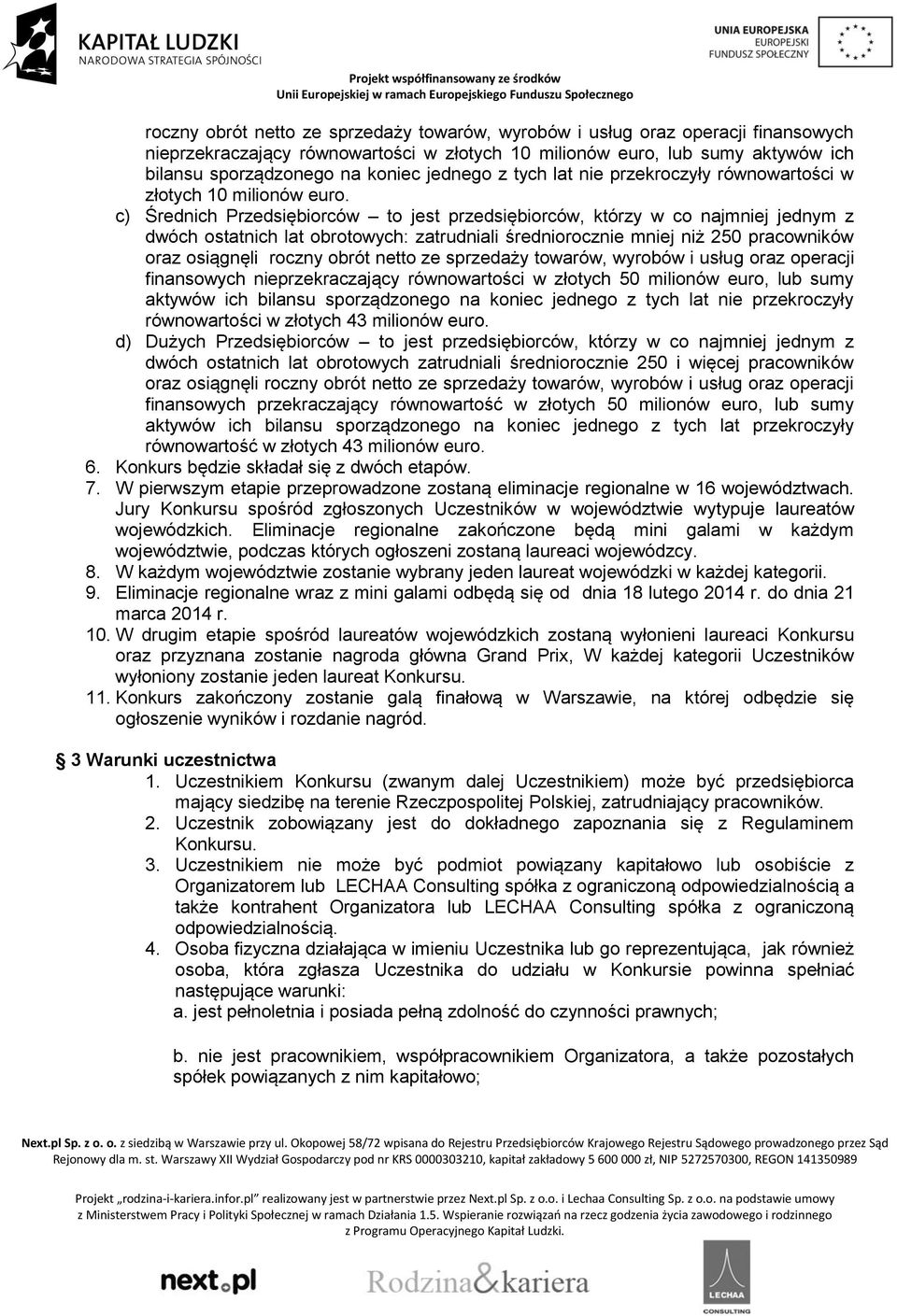 c) Średnich Przedsiębiorców to jest przedsiębiorców, którzy w co najmniej jednym z dwóch ostatnich lat obrotowych: zatrudniali średniorocznie mniej niż 250 pracowników oraz osiągnęli roczny obrót
