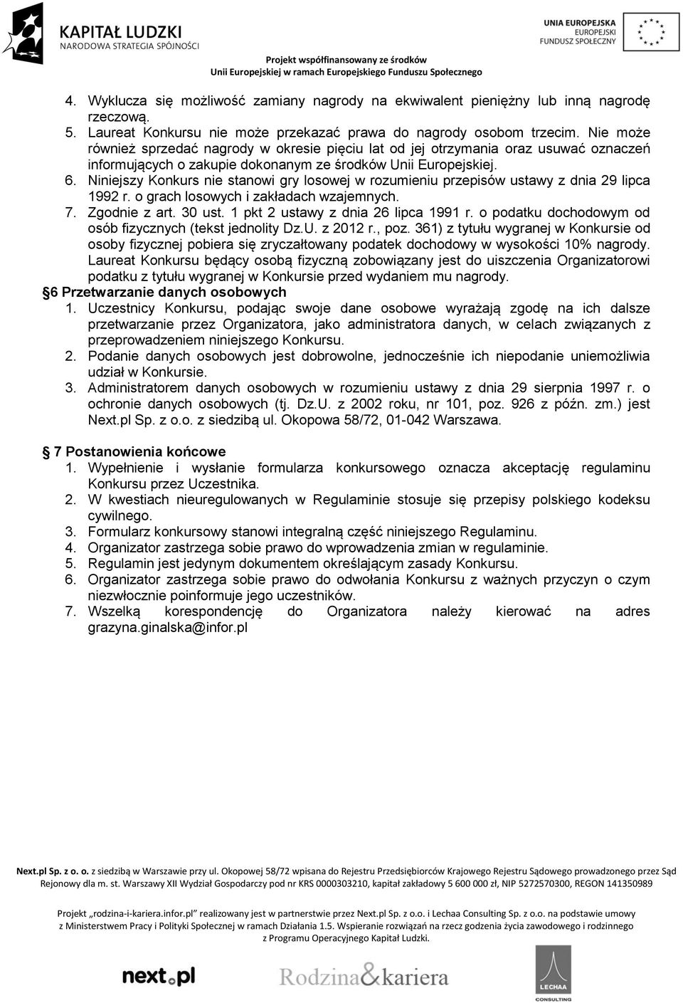 Niniejszy Konkurs nie stanowi gry losowej w rozumieniu przepisów ustawy z dnia 29 lipca 1992 r. o grach losowych i zakładach wzajemnych. 7. Zgodnie z art. 30 ust.