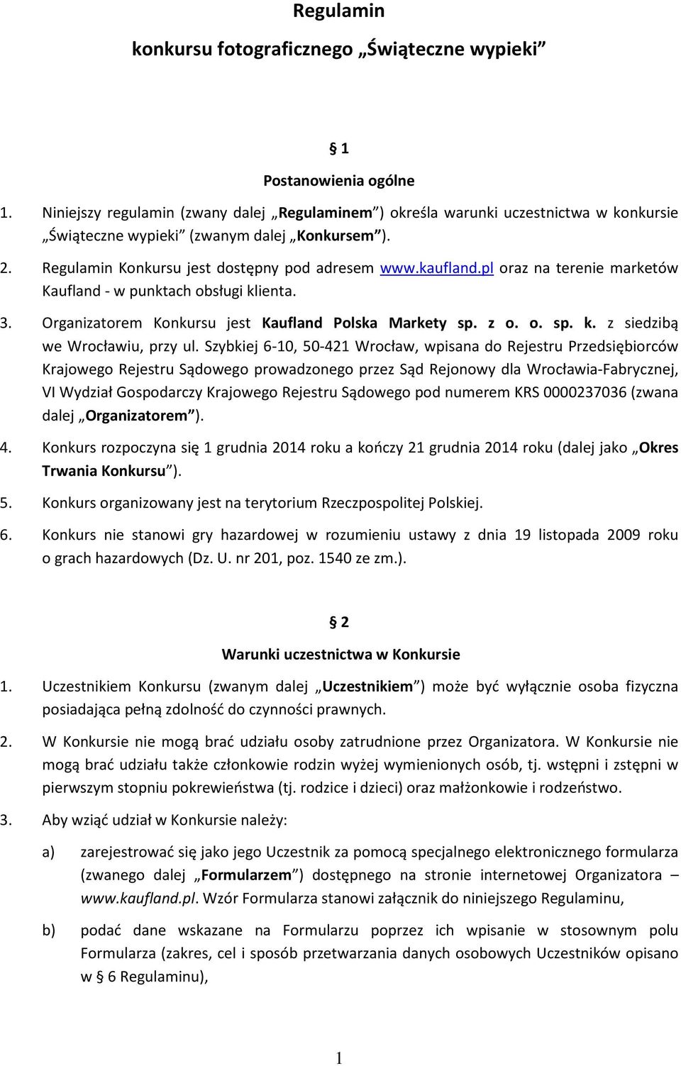 pl oraz na terenie marketów Kaufland - w punktach obsługi klienta. 3. Organizatorem Konkursu jest Kaufland Polska Markety sp. z o. o. sp. k. z siedzibą we Wrocławiu, przy ul.