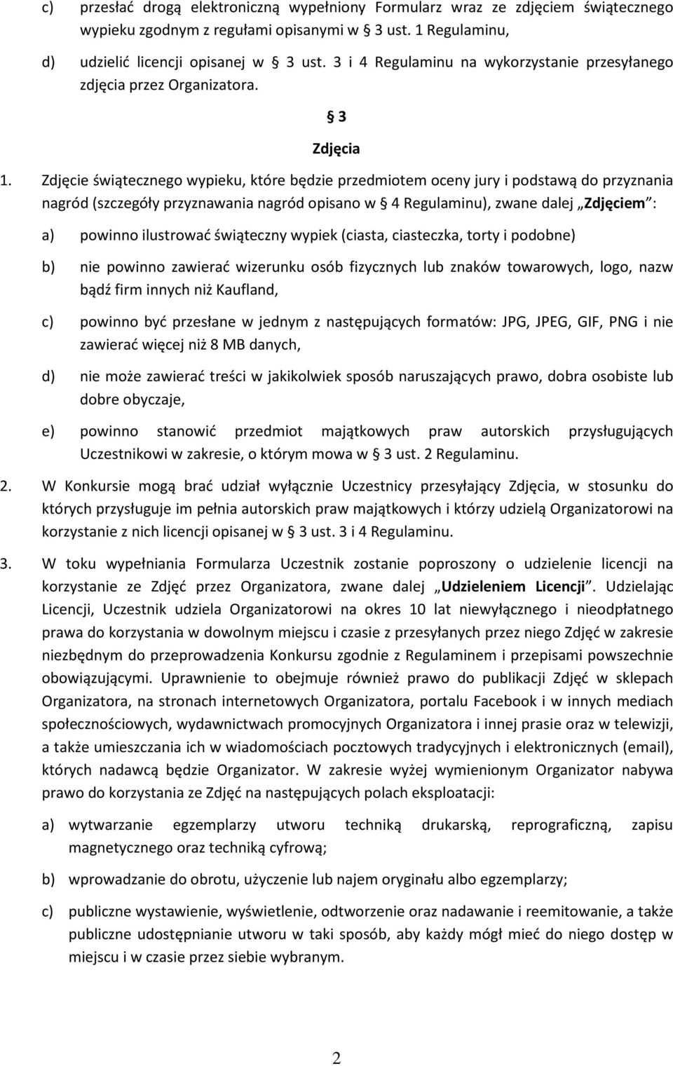 Zdjęcie świątecznego wypieku, które będzie przedmiotem oceny jury i podstawą do przyznania nagród (szczegóły przyznawania nagród opisano w 4 Regulaminu), zwane dalej Zdjęciem : a) powinno ilustrować