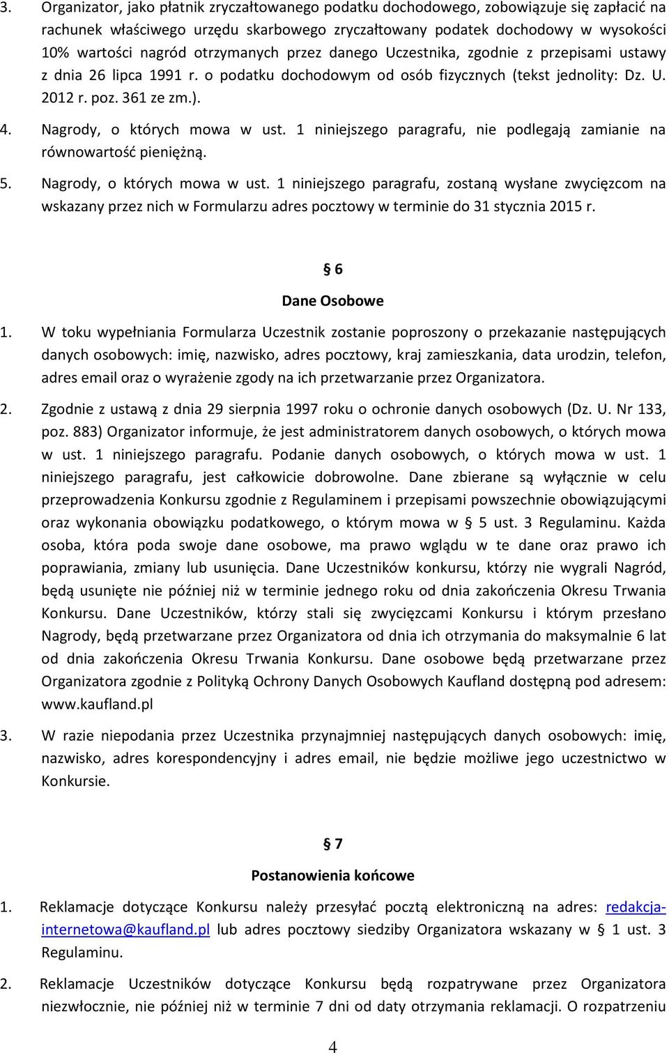 Nagrody, o których mowa w ust. 1 niniejszego paragrafu, nie podlegają zamianie na równowartość pieniężną. 5. Nagrody, o których mowa w ust.
