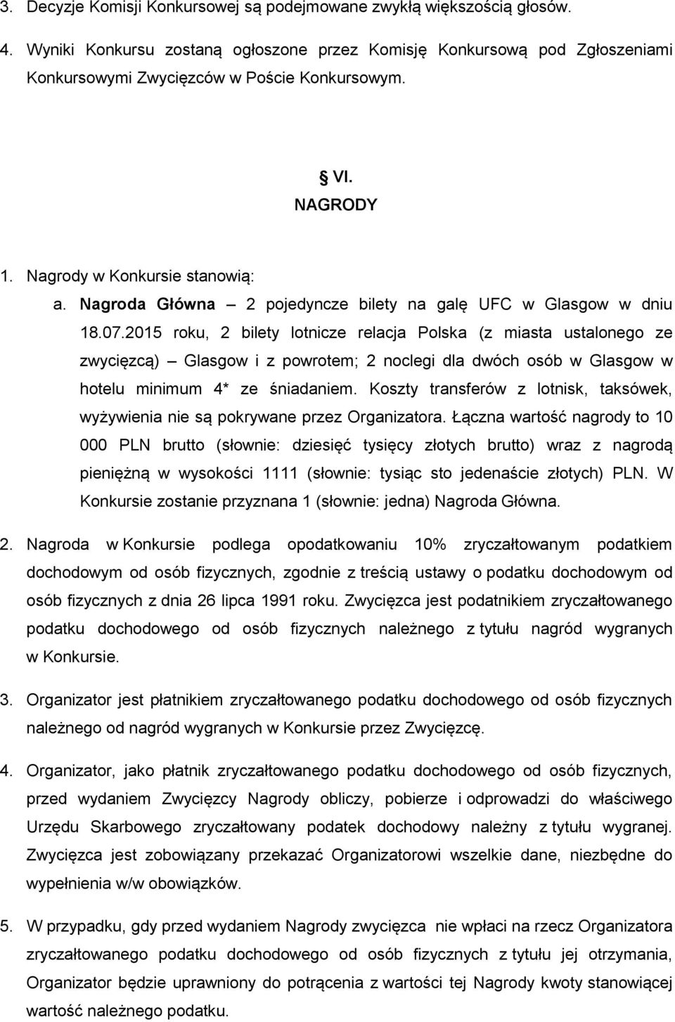 2015 roku, 2 bilety lotnicze relacja Polska (z miasta ustalonego ze zwycięzcą) Glasgow i z powrotem; 2 noclegi dla dwóch osób w Glasgow w hotelu minimum 4* ze śniadaniem.