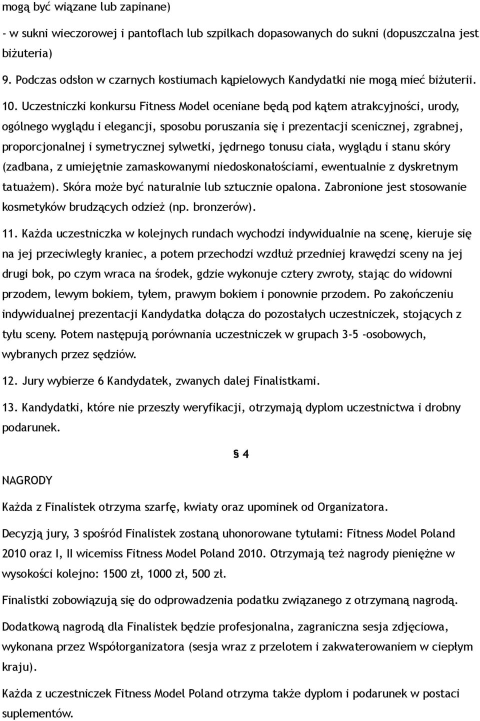 Uczestniczki konkursu Fitness Model oceniane będą pod kątem atrakcyjności, urody, ogólnego wyglądu i elegancji, sposobu poruszania się i prezentacji scenicznej, zgrabnej, proporcjonalnej i