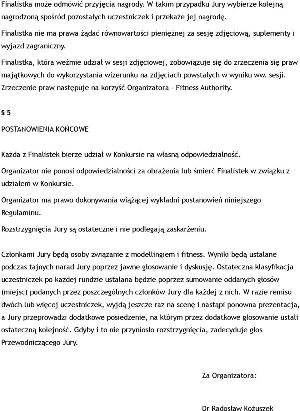 Finalistka, która weźmie udział w sesji zdjęciowej, zobowiązuje się do zrzeczenia się praw majątkowych do wykorzystania wizerunku na zdjęciach powstałych w wyniku ww. sesji. Zrzeczenie praw następuje na korzyść Organizatora - Fitness Authority.