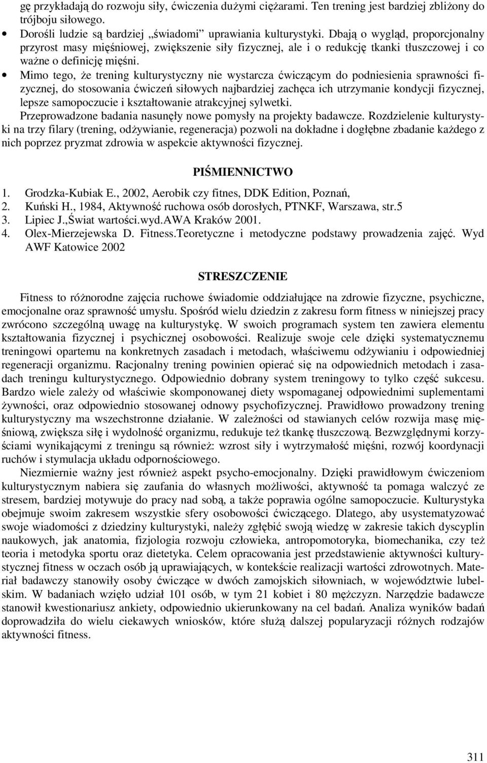 Mimo tego, że trening kulturystyczny nie wystarcza ćwiczącym do podniesienia sprawności fizycznej, do stosowania ćwiczeń siłowych najbardziej zachęca ich utrzymanie kondycji fizycznej, lepsze