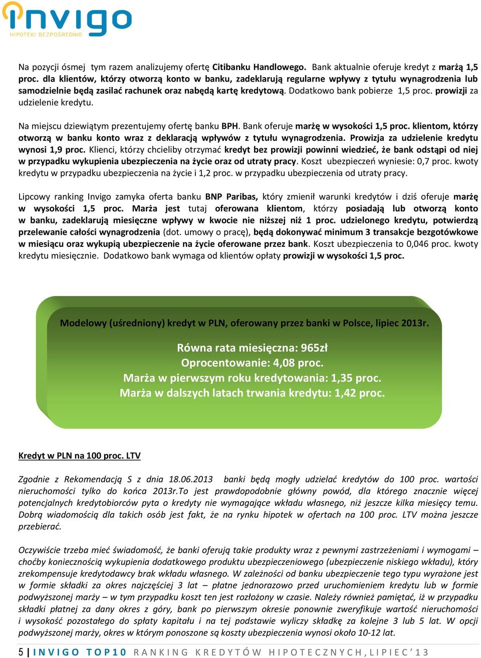 prowizji za udzielenie kredytu. Na miejscu dziewiątym prezentujemy ofertę banku BPH. Bank oferuje marżę w wysokości 1,5 proc.