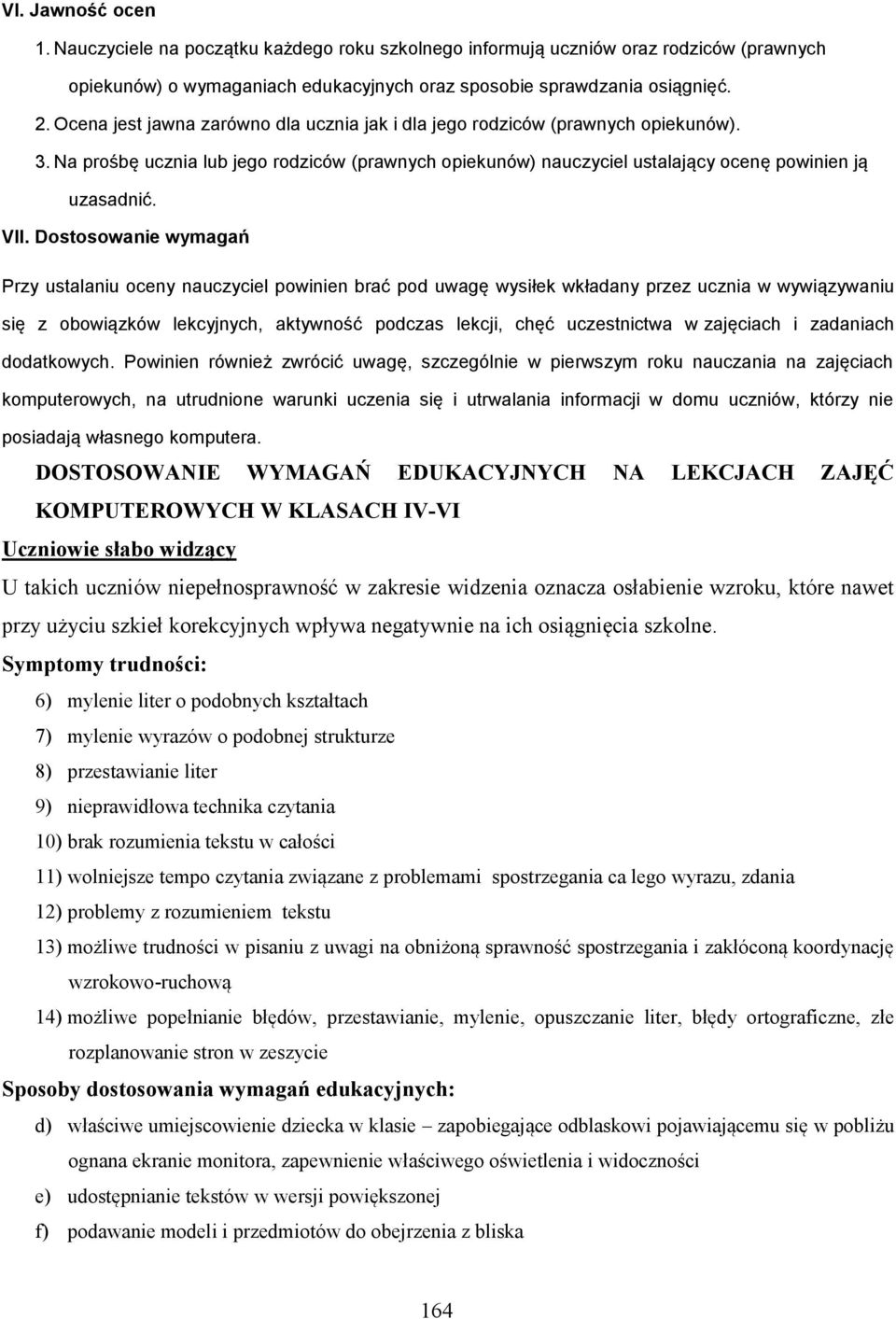 Dostosowanie wymagań Przy ustalaniu oceny nauczyciel powinien brać pod uwagę wysiłek wkładany przez ucznia w wywiązywaniu się z obowiązków lekcyjnych, aktywność podczas lekcji, chęć uczestnictwa w