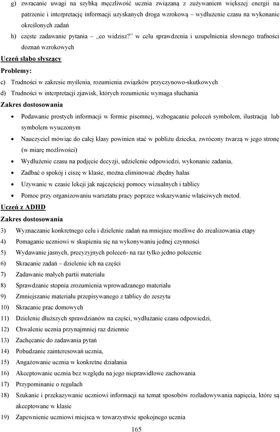 w celu sprawdzenia i uzupełnienia słownego trafności doznań wzrokowych Uczeń słabo słyszący Problemy: c) Trudności w zakresie myślenia, rozumienia związków przyczynowo-skutkowych d) Trudności w