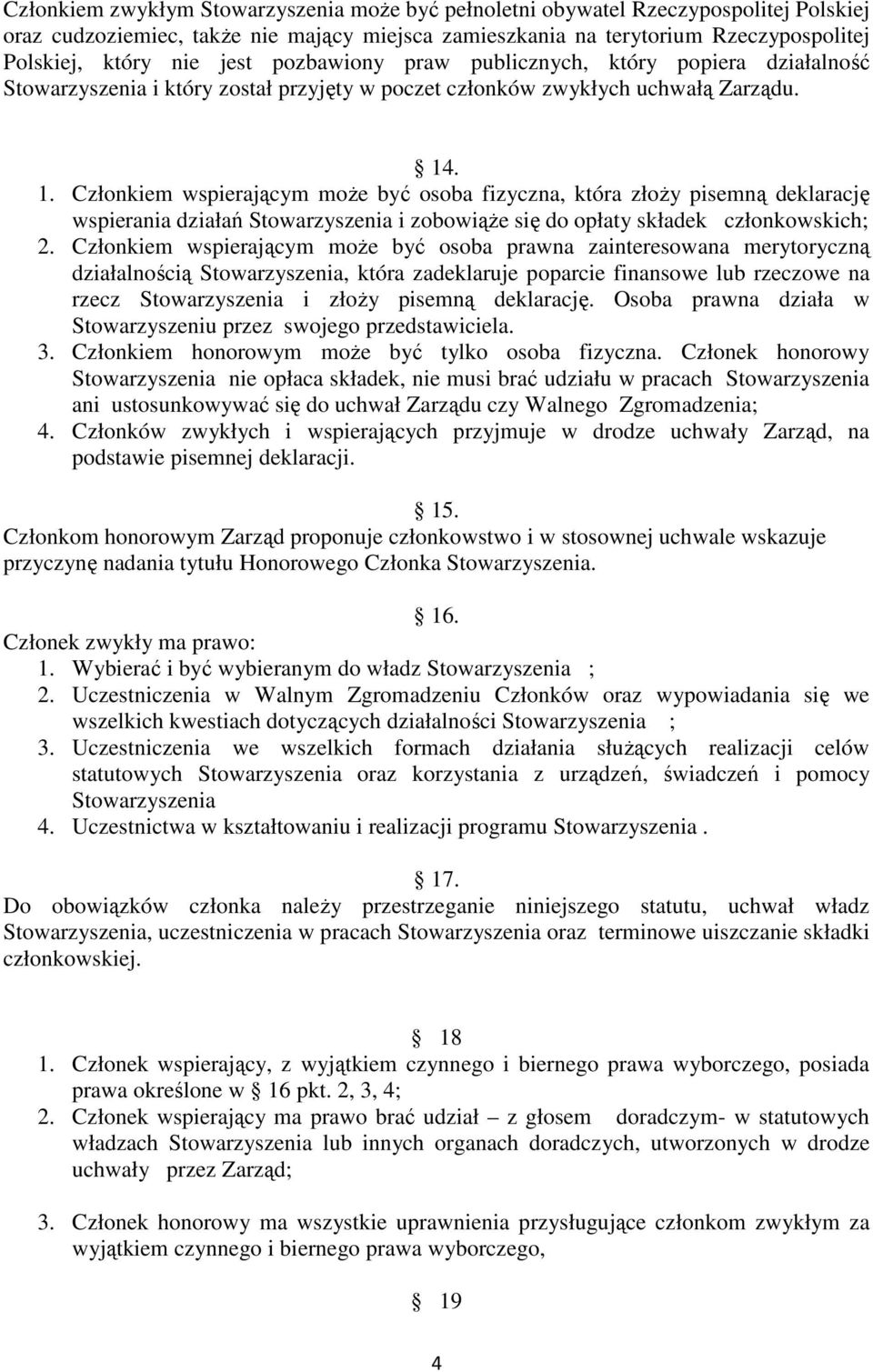 . 1. Członkiem wspierającym moŝe być osoba fizyczna, która złoŝy pisemną deklarację wspierania działań Stowarzyszenia i zobowiąŝe się do opłaty składek członkowskich; 2.