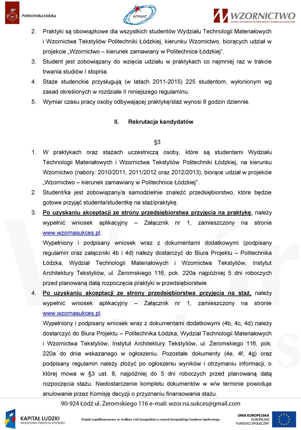Staże studenckie przysługują (w latach 2011-2015) 225 studentom, wyłonionym wg zasad określonych w rozdziale II niniejszego regulaminu. 5.