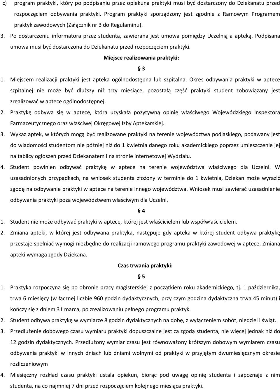 Podpisana umowa musi być dostarczona do Dziekanatu przed rozpoczęciem praktyki. Miejsce realizowania praktyki: 3 1. Miejscem realizacji praktyki jest apteka ogólnodostępna lub szpitalna.