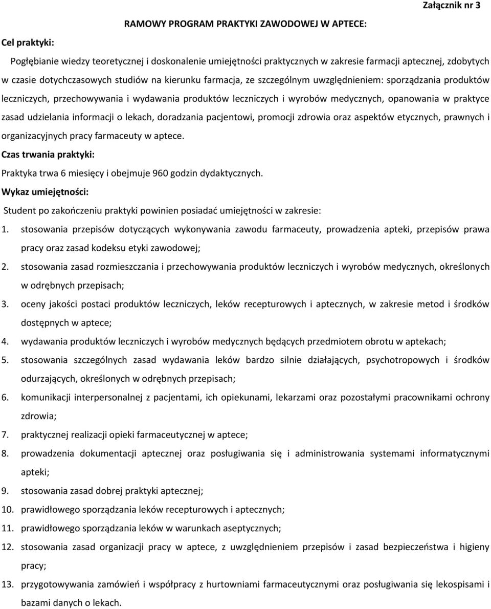 praktyce zasad udzielania informacji o lekach, doradzania pacjentowi, promocji zdrowia oraz aspektów etycznych, prawnych i organizacyjnych pracy farmaceuty w aptece.