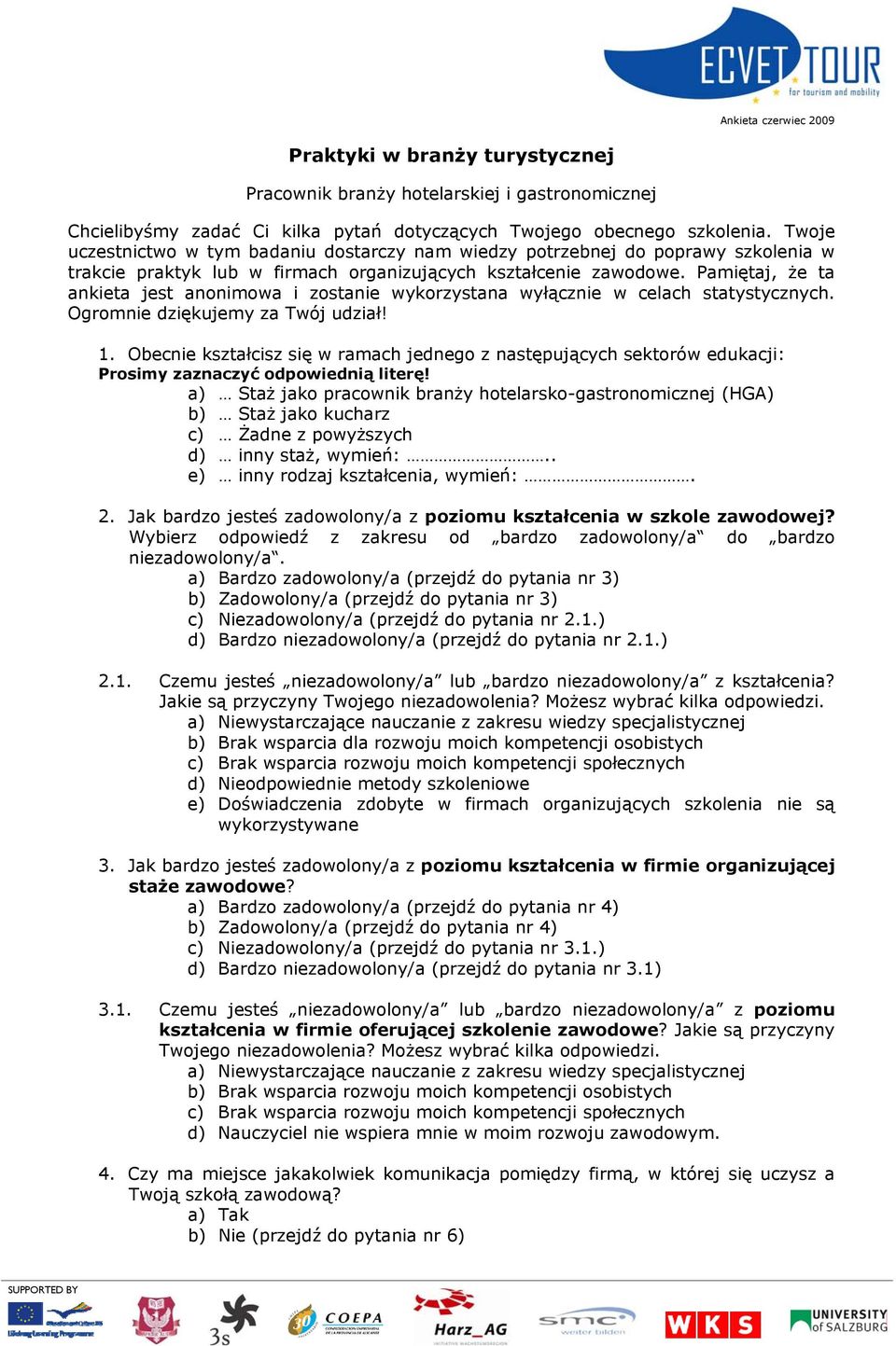 Pamiętaj, że ta ankieta jest anonimowa i zostanie wykorzystana wyłącznie w celach statystycznych. Ogromnie dziękujemy za Twój udział! 1.
