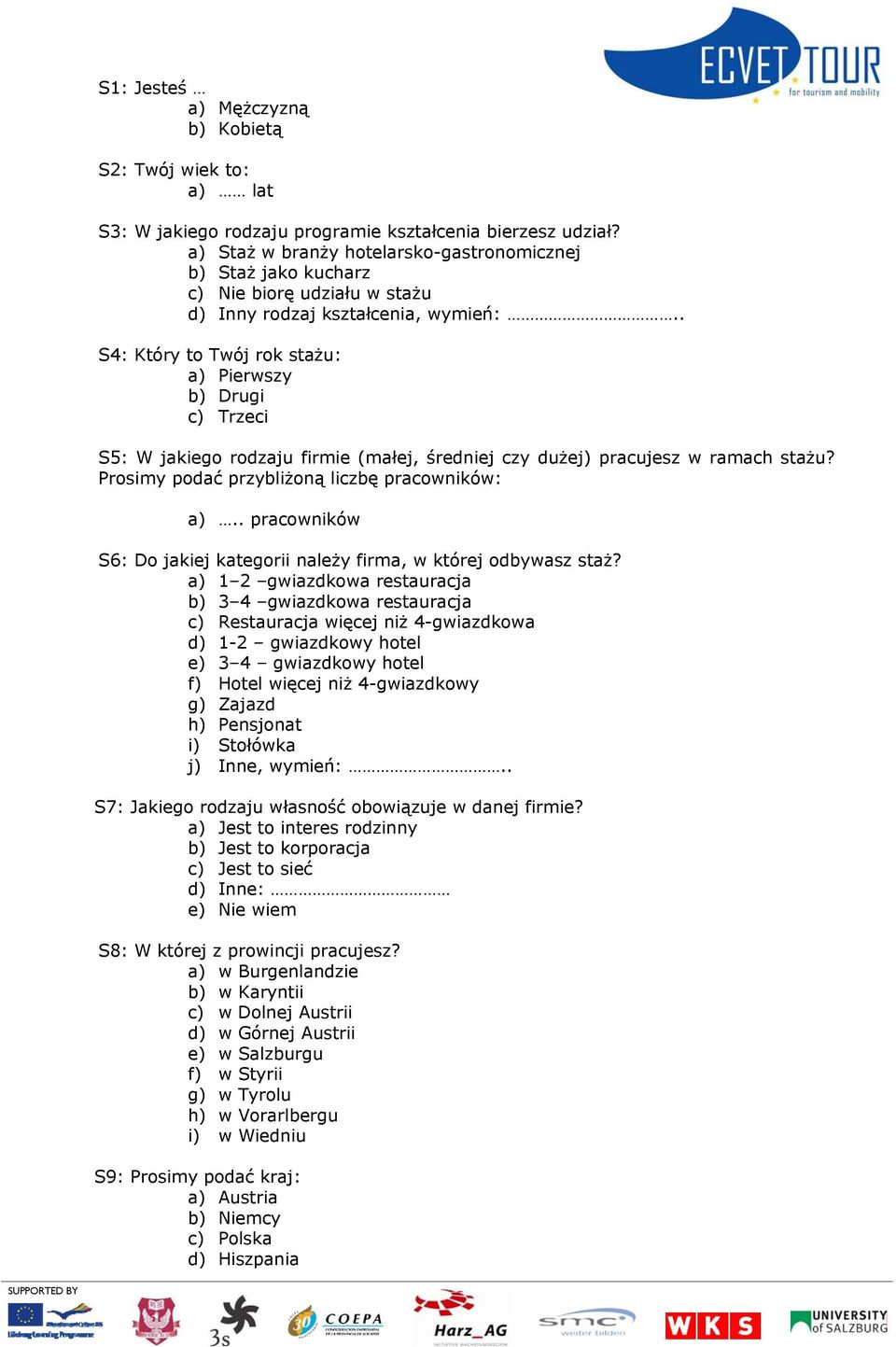. S4: Który to Twój rok stażu: a) Pierwszy b) Drugi c) Trzeci S5: W jakiego rodzaju firmie (małej, średniej czy dużej) pracujesz w ramach stażu? Prosimy podać przybliżoną liczbę pracowników: a).