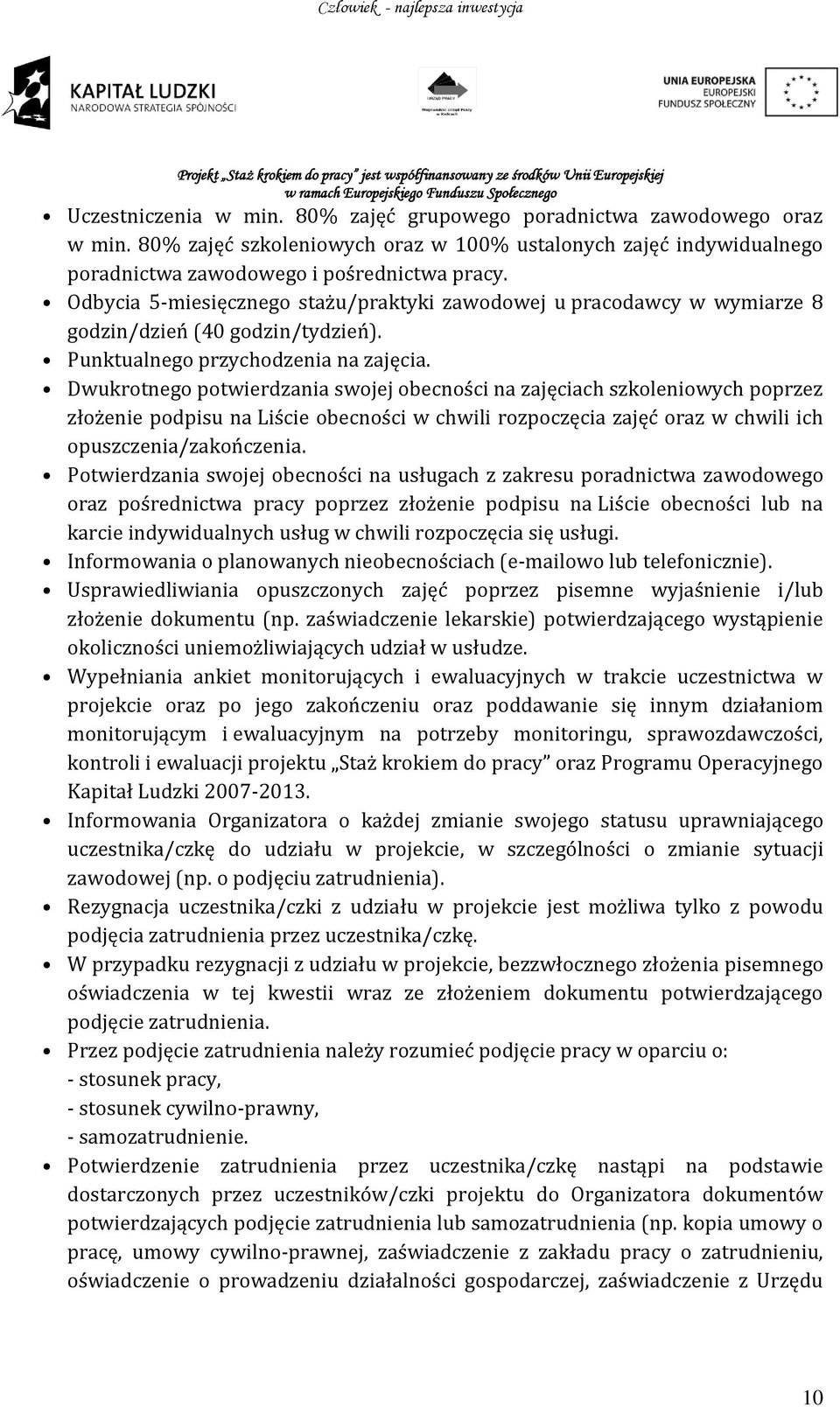 Dwukrotnego potwierdzania swojej obecności na zajęciach szkoleniowych poprzez złożenie podpisu na Liście obecności w chwili rozpoczęcia zajęć oraz w chwili ich opuszczenia/zakończenia.