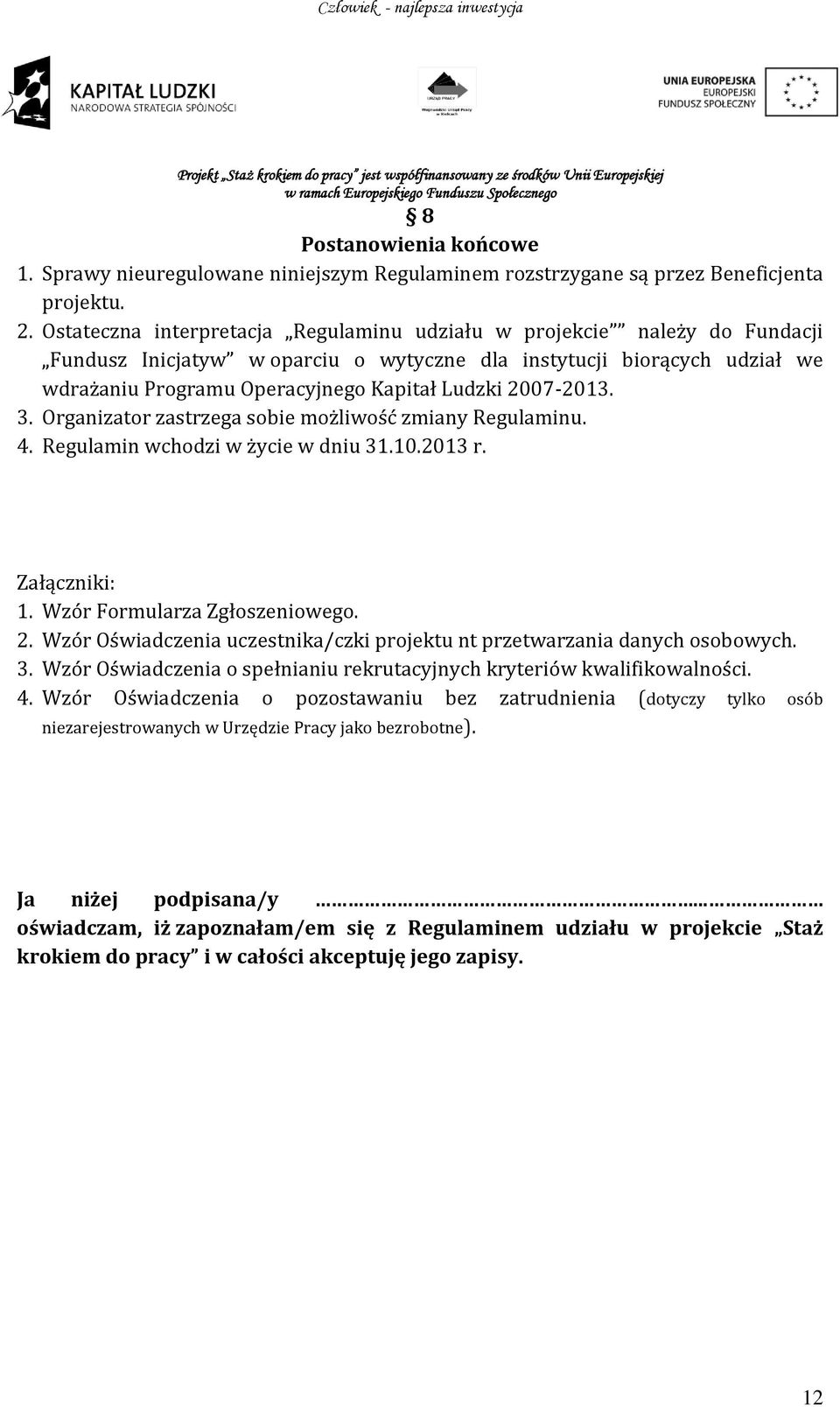 2007-2013. 3. Organizator zastrzega sobie możliwość zmiany Regulaminu. 4. Regulamin wchodzi w życie w dniu 31.10.2013 r. Załączniki: 1. Wzór Formularza Zgłoszeniowego. 2.
