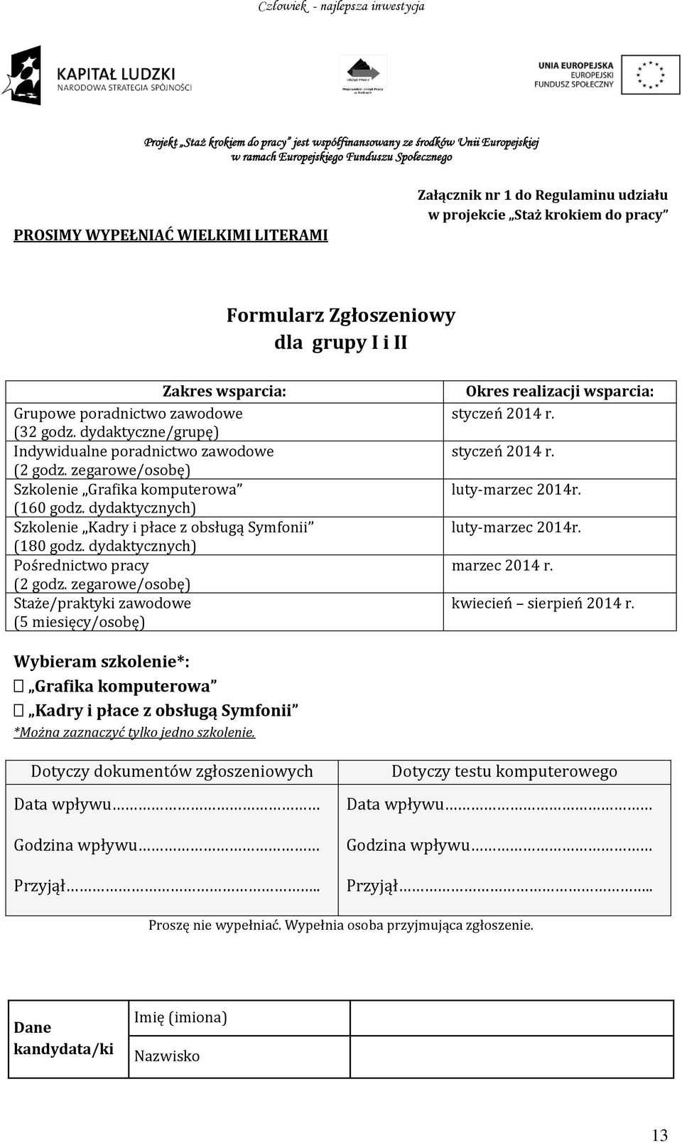 dydaktycznych) Pośrednictwo pracy (2 godz. zegarowe/osobę) Staże/praktyki zawodowe (5 miesięcy/osobę) Okres realizacji wsparcia: styczeń 2014 r. styczeń 2014 r. luty-marzec 2014r. luty-marzec 2014r. marzec 2014 r.