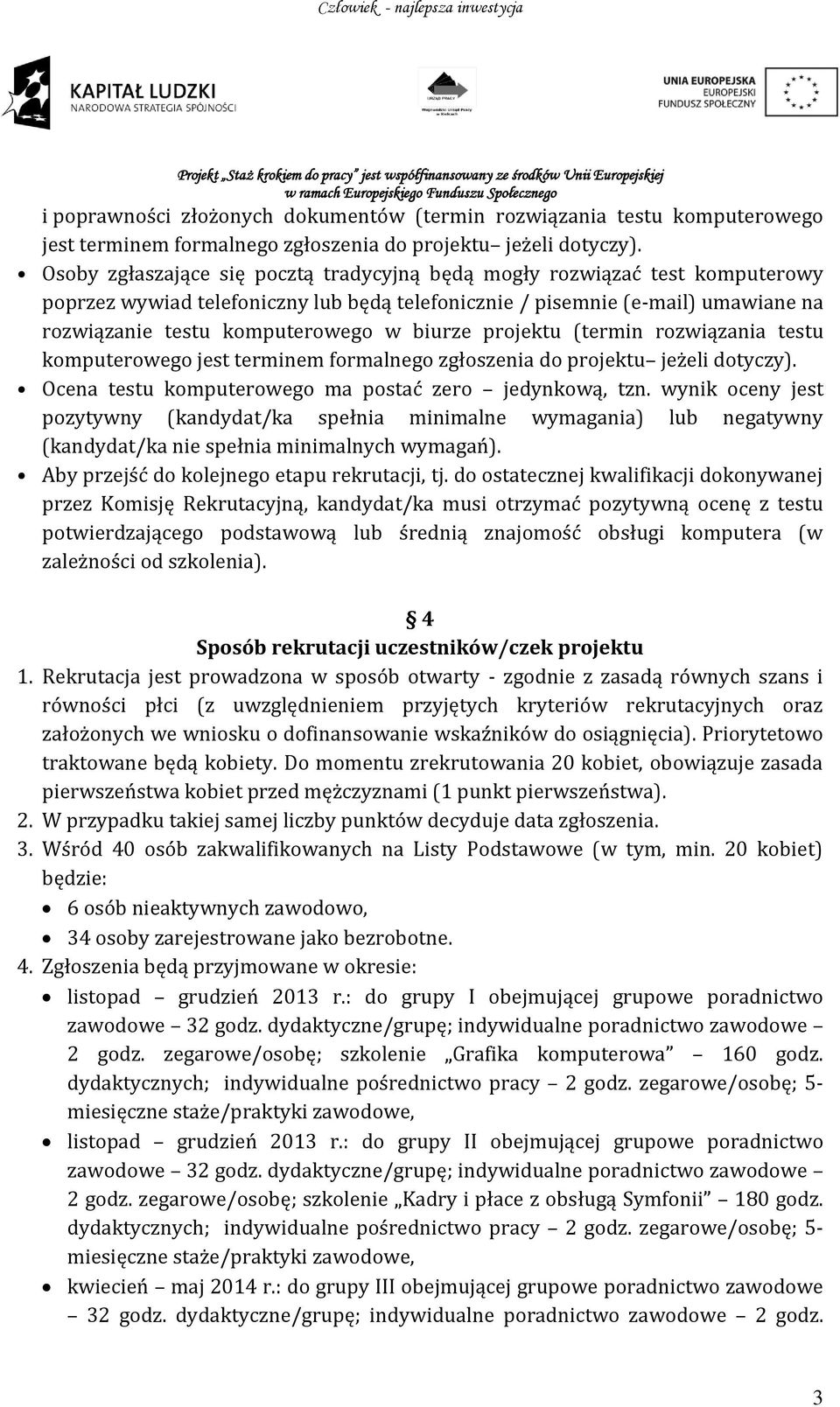 biurze projektu (termin rozwiązania testu komputerowego jest terminem formalnego zgłoszenia do projektu jeżeli dotyczy). Ocena testu komputerowego ma postać zero jedynkową, tzn.