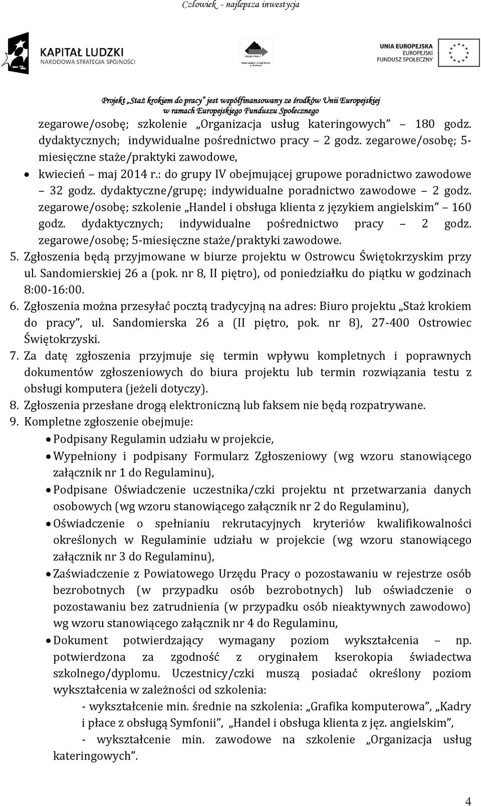 zegarowe/osobę; szkolenie Handel i obsługa klienta z językiem angielskim 160 godz. dydaktycznych; indywidualne pośrednictwo pracy 2 godz. zegarowe/osobę; 5-