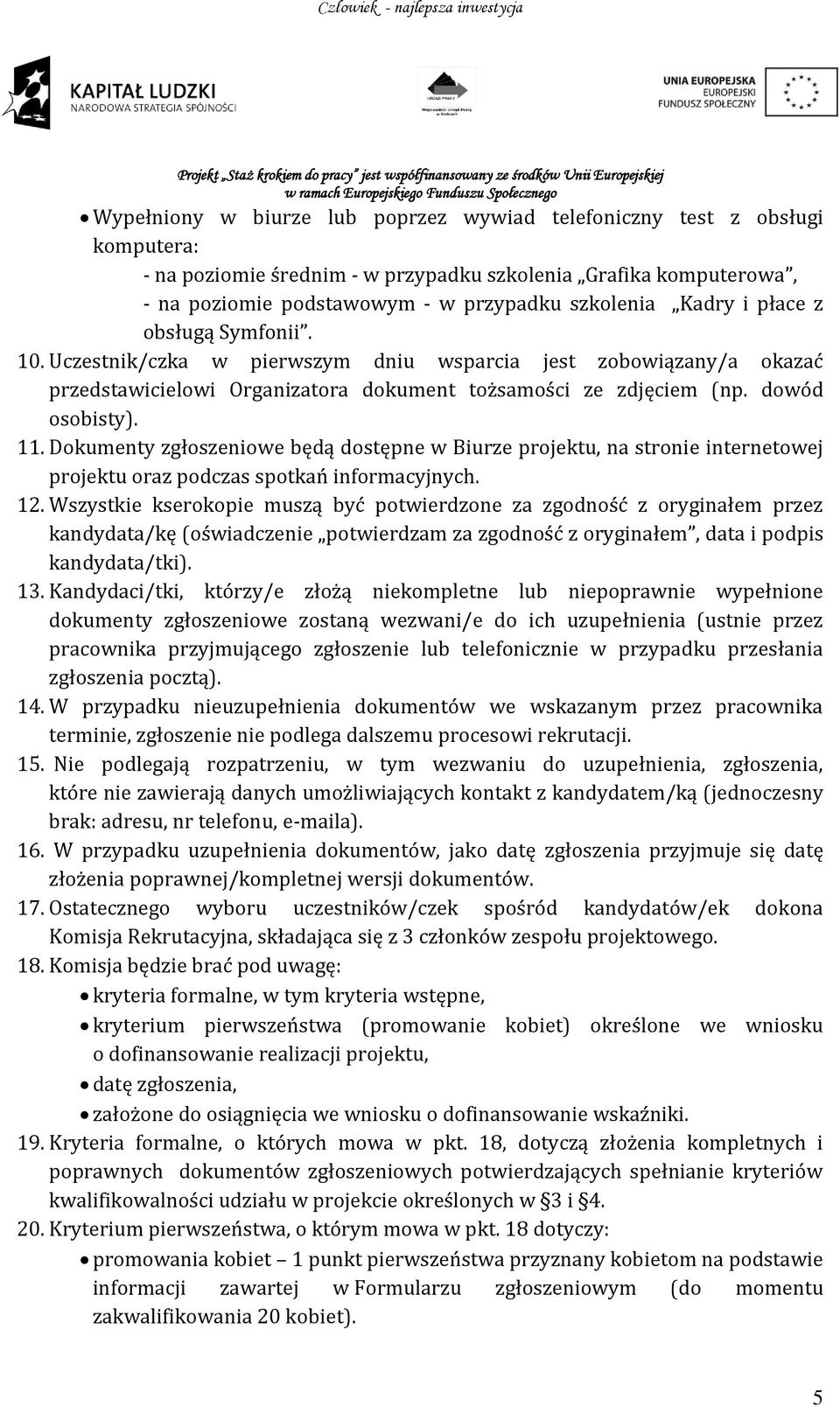Dokumenty zgłoszeniowe będą dostępne w Biurze projektu, na stronie internetowej projektu oraz podczas spotkań informacyjnych. 12.