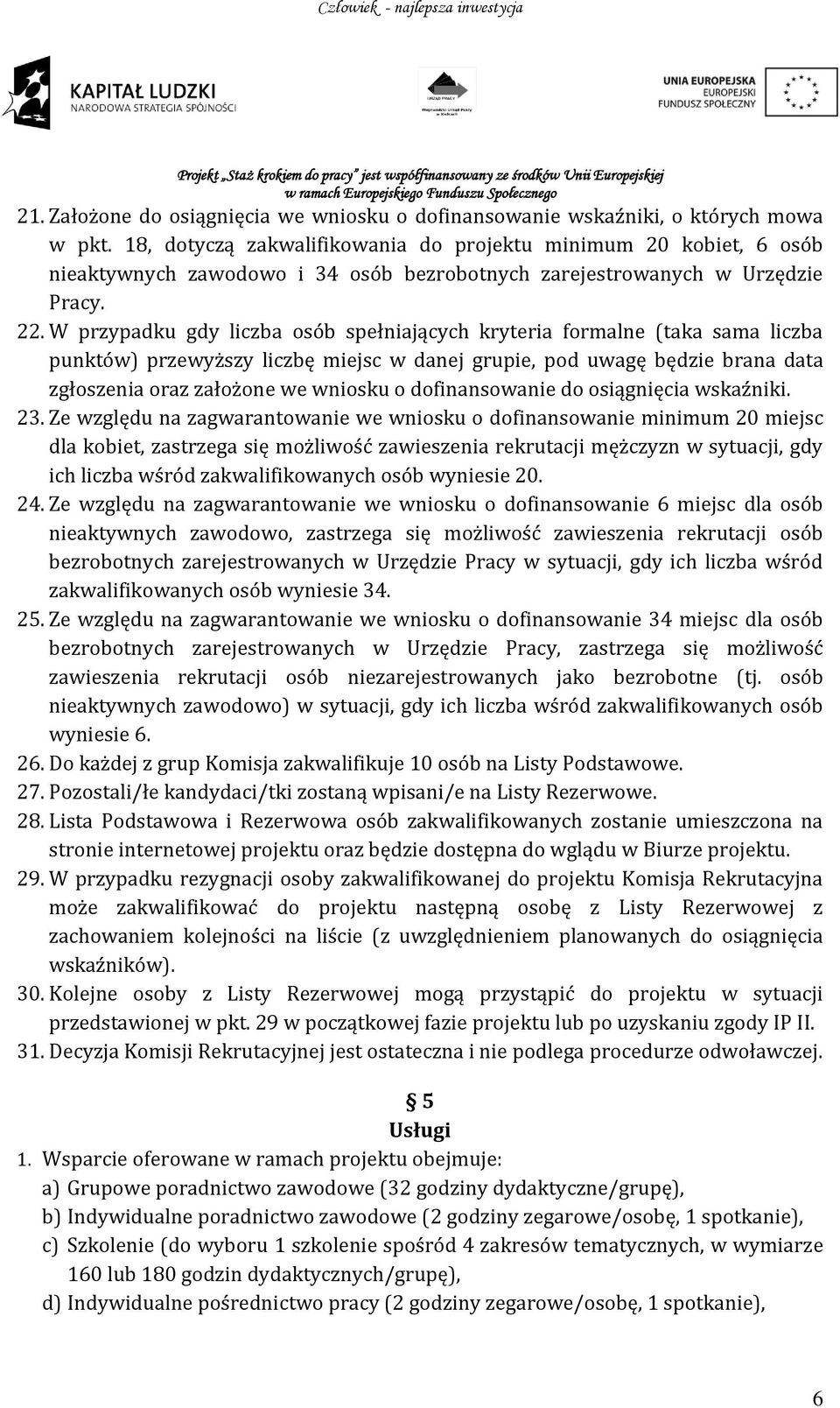 W przypadku gdy liczba osób spełniających kryteria formalne (taka sama liczba punktów) przewyższy liczbę miejsc w danej grupie, pod uwagę będzie brana data zgłoszenia oraz założone we wniosku o