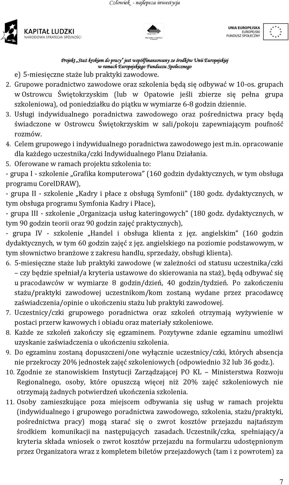 Usługi indywidualnego poradnictwa zawodowego oraz pośrednictwa pracy będą świadczone w Ostrowcu Świętokrzyskim w sali/pokoju zapewniającym poufność rozmów. 4.