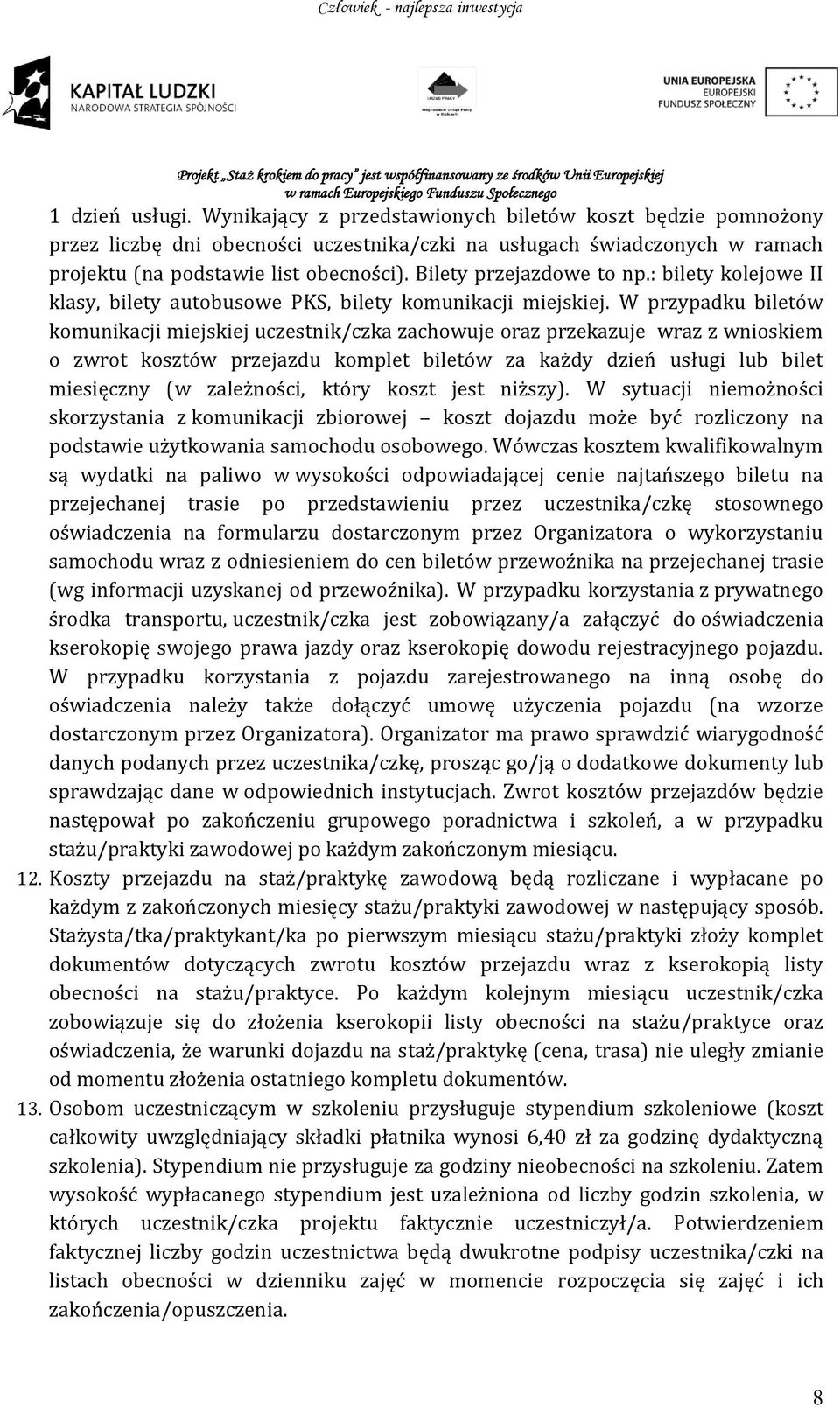 W przypadku biletów komunikacji miejskiej uczestnik/czka zachowuje oraz przekazuje wraz z wnioskiem o zwrot kosztów przejazdu komplet biletów za każdy dzień usługi lub bilet miesięczny (w zależności,