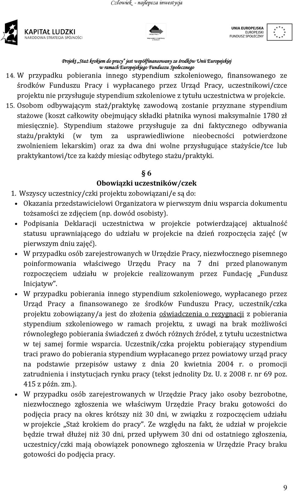 Osobom odbywającym staż/praktykę zawodową zostanie przyznane stypendium stażowe (koszt całkowity obejmujący składki płatnika wynosi maksymalnie 1780 zł miesięcznie).
