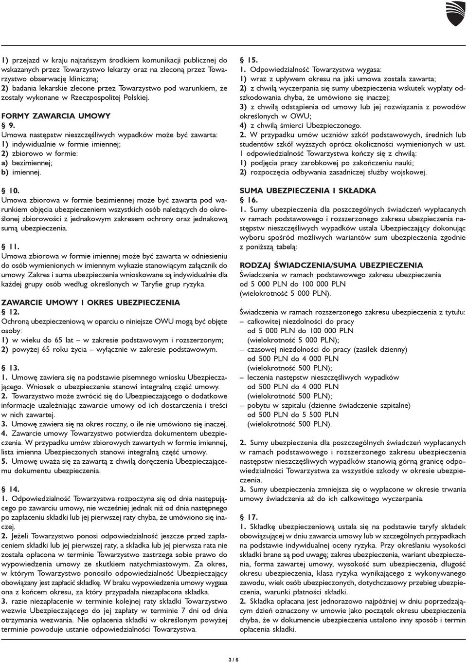 Umowa nastêpstw nieszczêœliwych wypadków mo e byæ zawarta: 1) indywidualnie w formie imiennej; 2) zbiorowo w formie: a) bezimiennej; b) imiennej. 10.