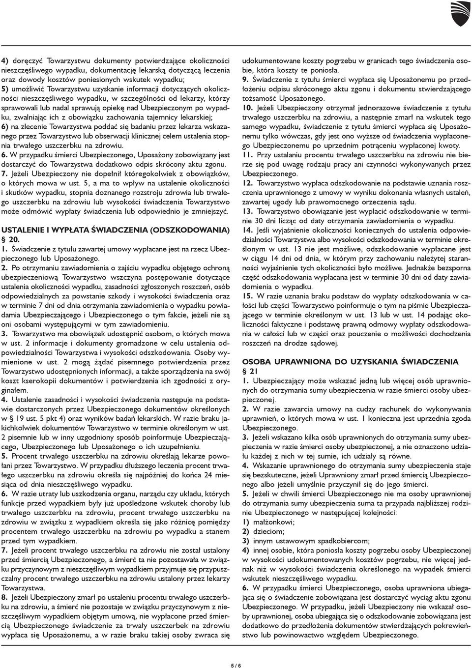 z obowi¹zku zachowania tajemnicy lekarskiej; 6) na zlecenie Towarzystwa poddaæ siê badaniu przez lekarza wskazanego przez Towarzystwo lub obserwacji klinicznej celem ustalenia stopnia trwa³ego